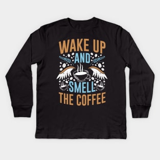 Wake Up and Smell The Coffee Kids Long Sleeve T-Shirt